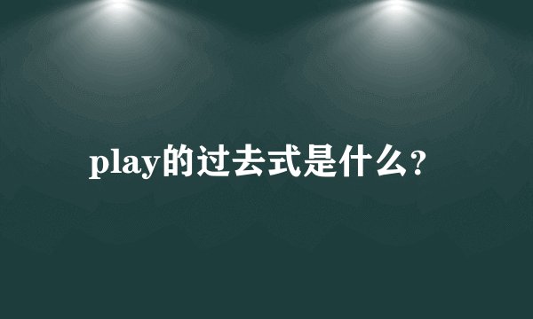 play的过去式是什么？