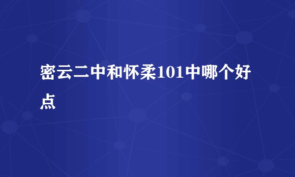 密云二中和怀柔101中哪个好点