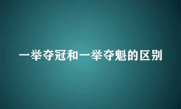 一举夺冠和一举夺魁的区别