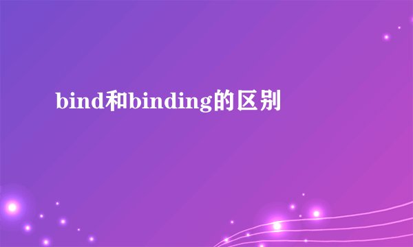 bind和binding的区别