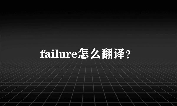 failure怎么翻译？