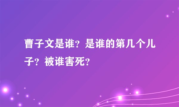 曹子文是谁？是谁的第几个儿子？被谁害死？
