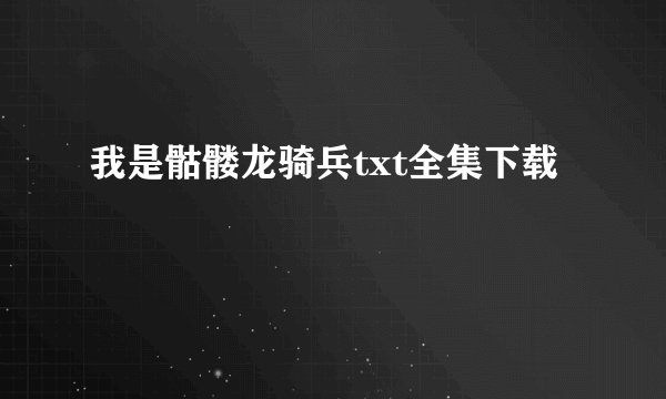 我是骷髅龙骑兵txt全集下载