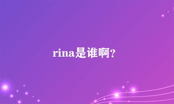 rina是谁啊？
