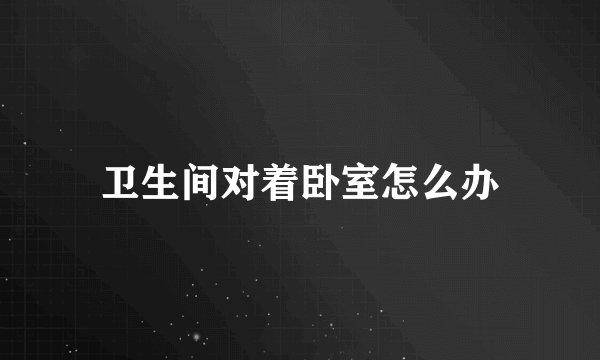 卫生间对着卧室怎么办