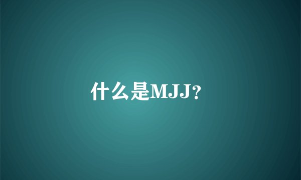 什么是MJJ？