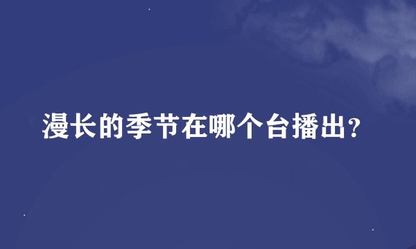 漫长的季节在哪个台播出？