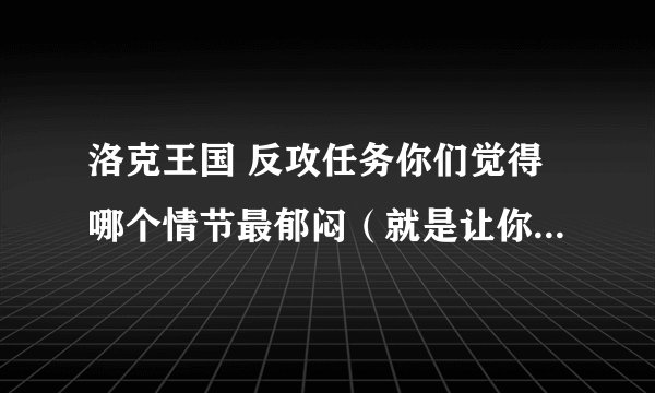 洛克王国 反攻任务你们觉得哪个情节最郁闷（就是让你超无语的的画面）？