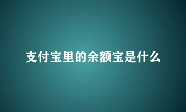 支付宝里的余额宝是什么