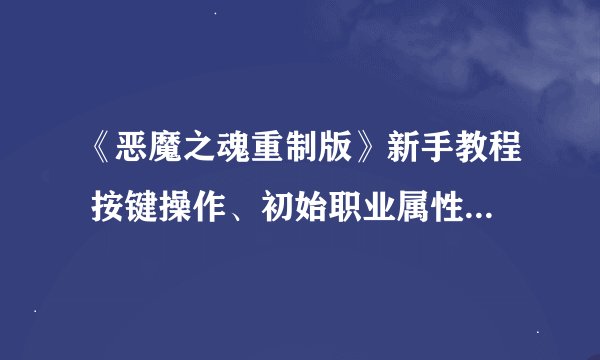 《恶魔之魂重制版》新手教程 按键操作、初始职业属性及设置讲解
