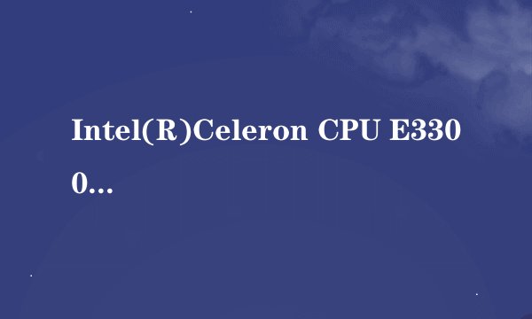 Intel(R)Celeron CPU E3300 @ 2.5GHz ，992MB . Intel(R)G41 Express Chipset 是什么意思