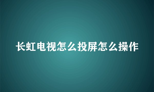 长虹电视怎么投屏怎么操作