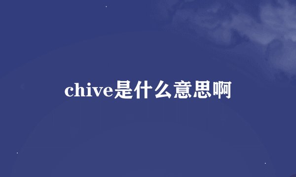 chive是什么意思啊