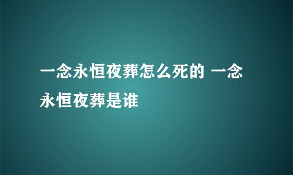 一念永恒夜葬怎么死的 一念永恒夜葬是谁