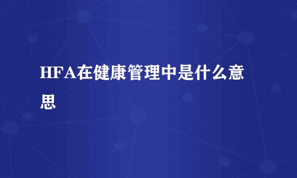 HFA在健康管理中是什么意思