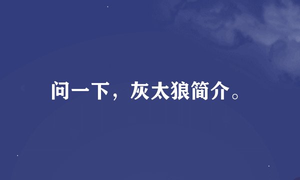 问一下，灰太狼简介。