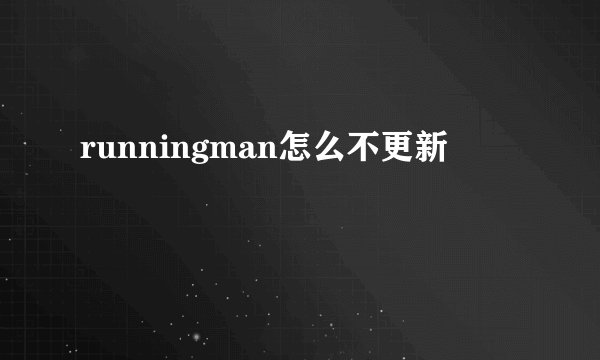 runningman怎么不更新