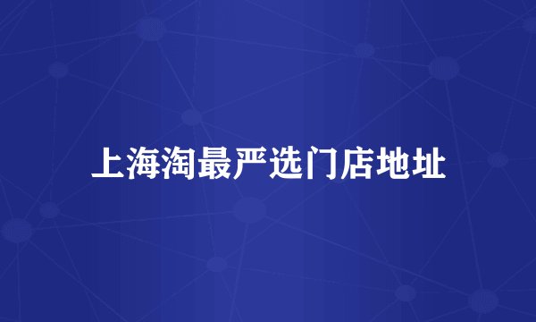 上海淘最严选门店地址