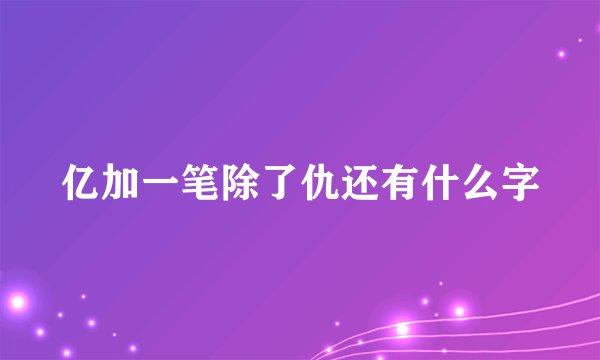 亿加一笔除了仇还有什么字