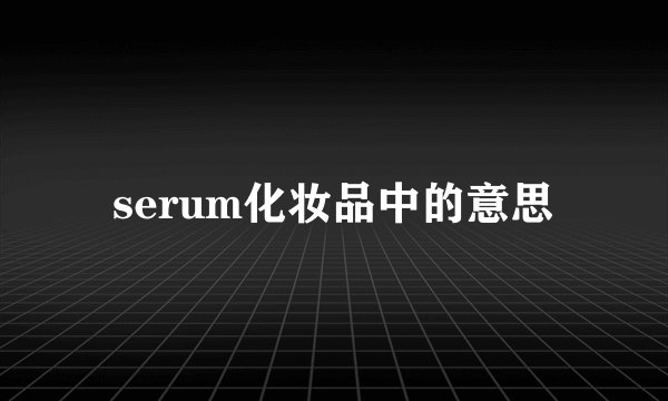 serum化妆品中的意思