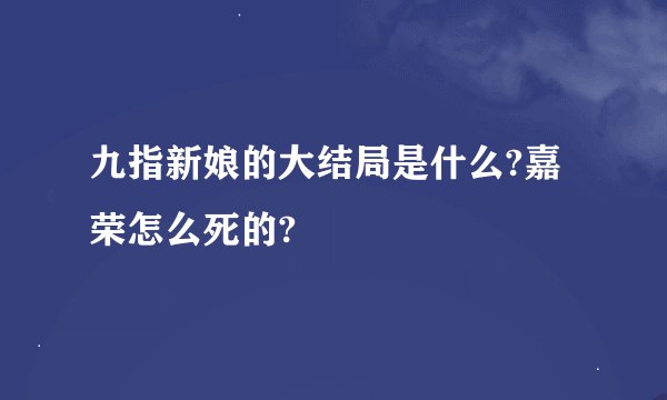 九指新娘的大结局是什么?嘉荣怎么死的?