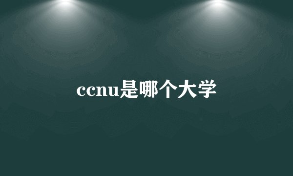 ccnu是哪个大学