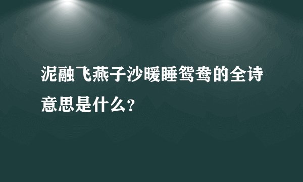 泥融飞燕子沙暖睡鸳鸯的全诗意思是什么？