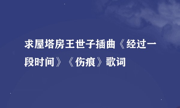 求屋塔房王世子插曲《经过一段时间》《伤痕》歌词
