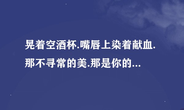 晃着空酒杯.嘴唇上染着献血.那不寻常的美.那是你的罪 这个是什么歌？