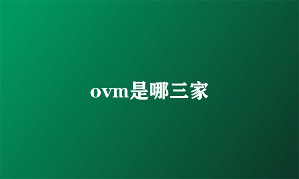 ovm是哪三家
