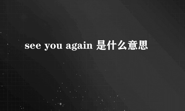 see you again 是什么意思