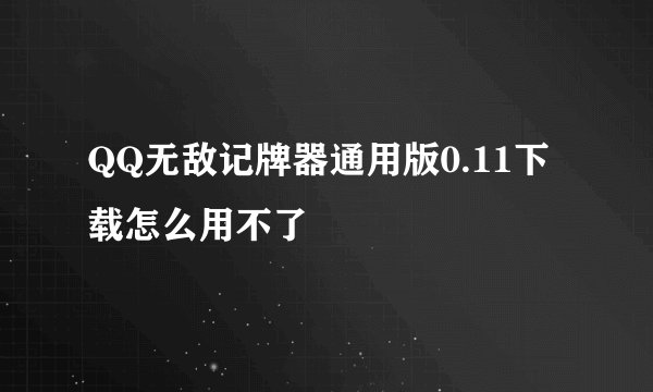 QQ无敌记牌器通用版0.11下载怎么用不了