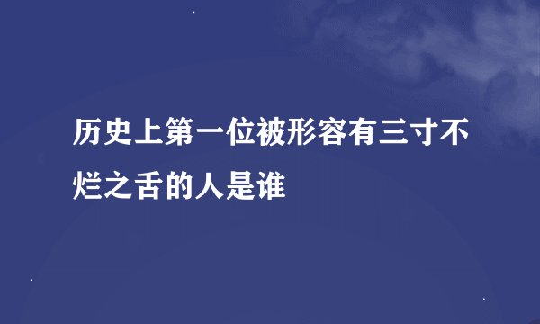 历史上第一位被形容有三寸不烂之舌的人是谁