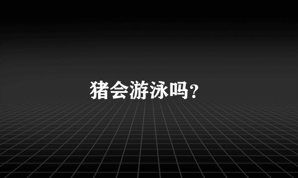猪会游泳吗？