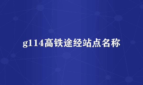g114高铁途经站点名称