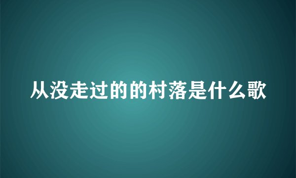 从没走过的的村落是什么歌