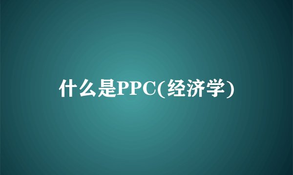 什么是PPC(经济学)