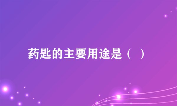 药匙的主要用途是（ ）