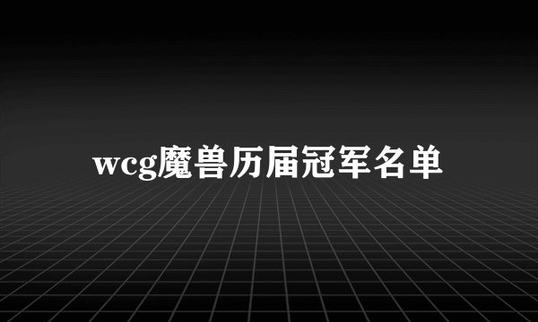 wcg魔兽历届冠军名单