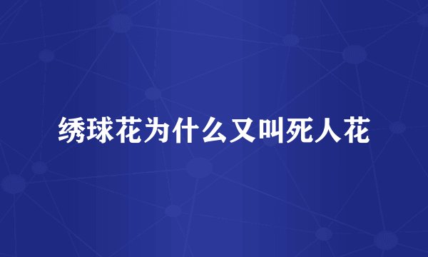 绣球花为什么又叫死人花