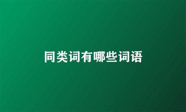 同类词有哪些词语