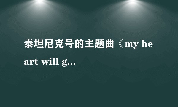 泰坦尼克号的主题曲《my heart will go on》的歌词