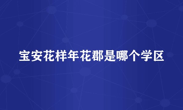 宝安花样年花郡是哪个学区
