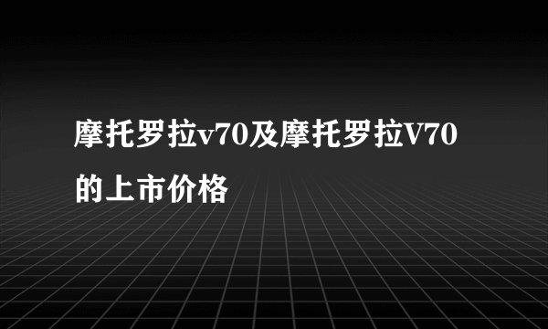 摩托罗拉v70及摩托罗拉V70的上市价格