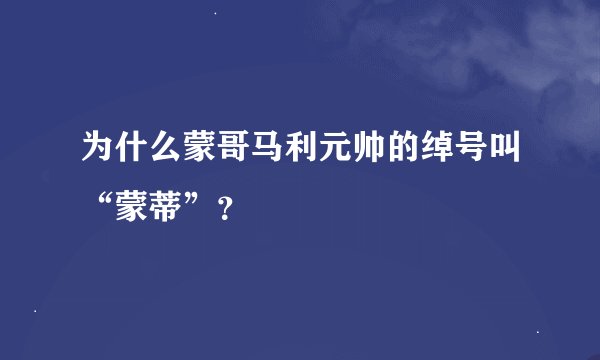 为什么蒙哥马利元帅的绰号叫“蒙蒂”？
