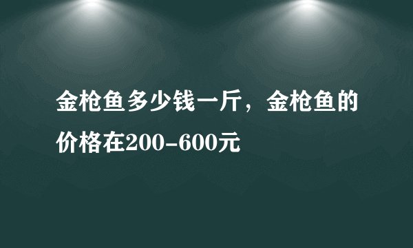 金枪鱼多少钱一斤，金枪鱼的价格在200-600元