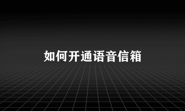 如何开通语音信箱