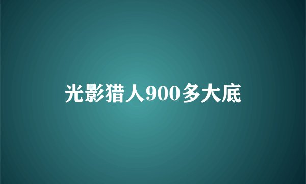 光影猎人900多大底