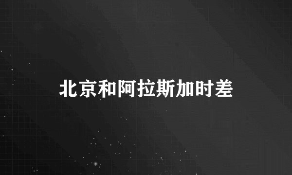 北京和阿拉斯加时差