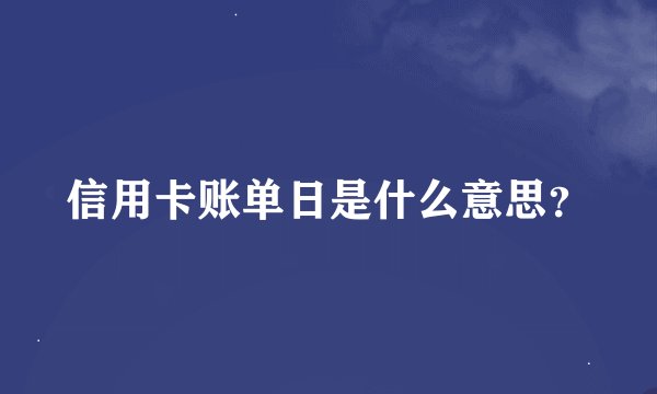 信用卡账单日是什么意思？
